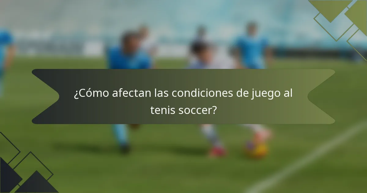 ¿Cómo afectan las condiciones de juego al tenis soccer?