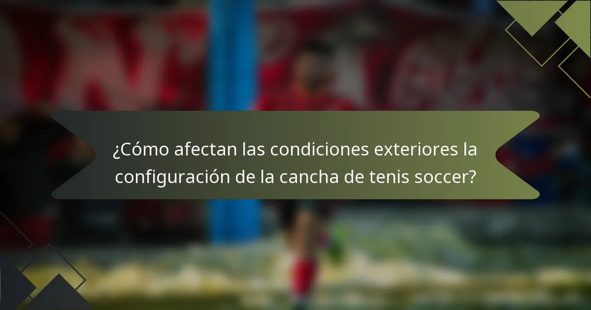 ¿Cómo afectan las condiciones exteriores la configuración de la cancha de tenis soccer?