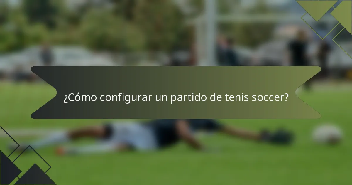 ¿Cómo configurar un partido de tenis soccer?
