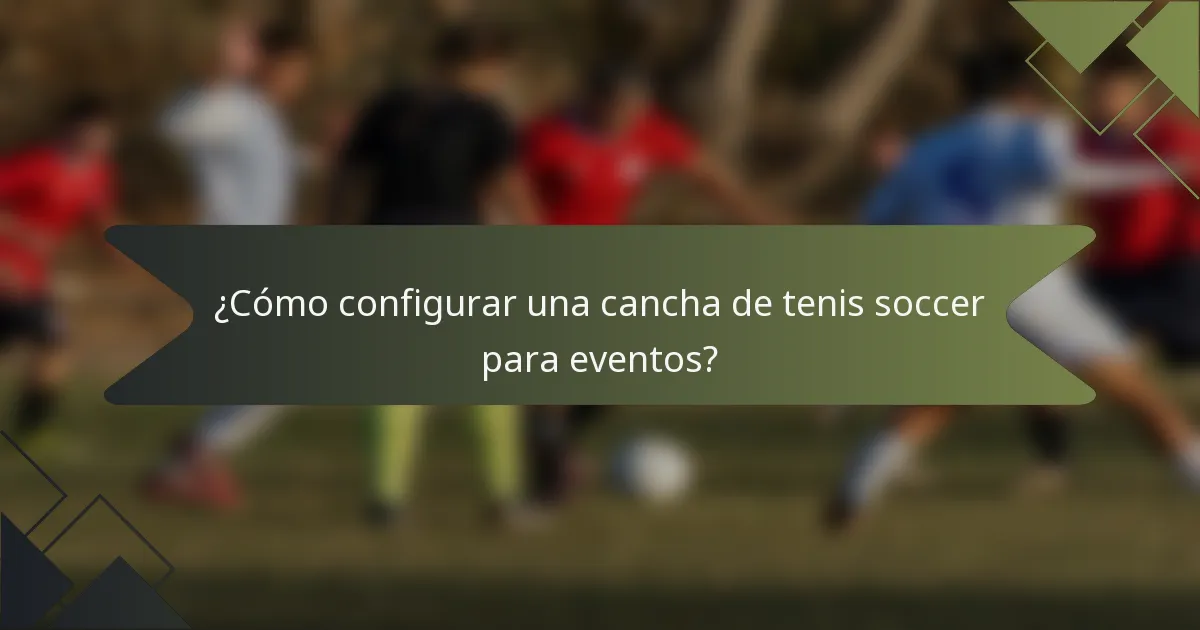 ¿Cómo configurar una cancha de tenis soccer para eventos?