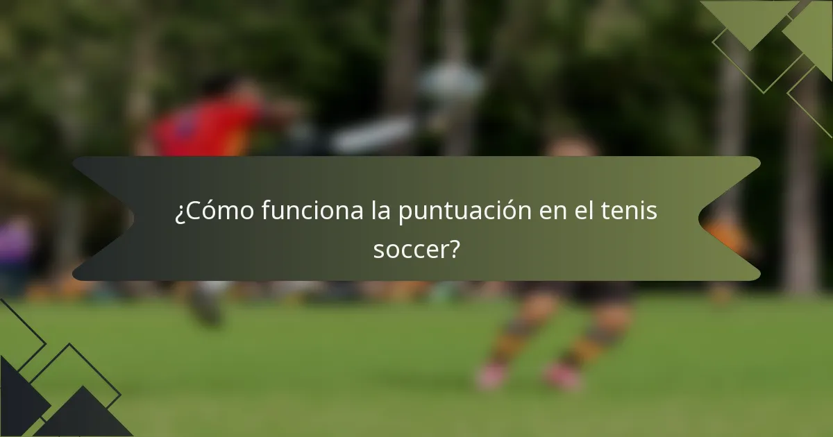 ¿Cómo funciona la puntuación en el tenis soccer?