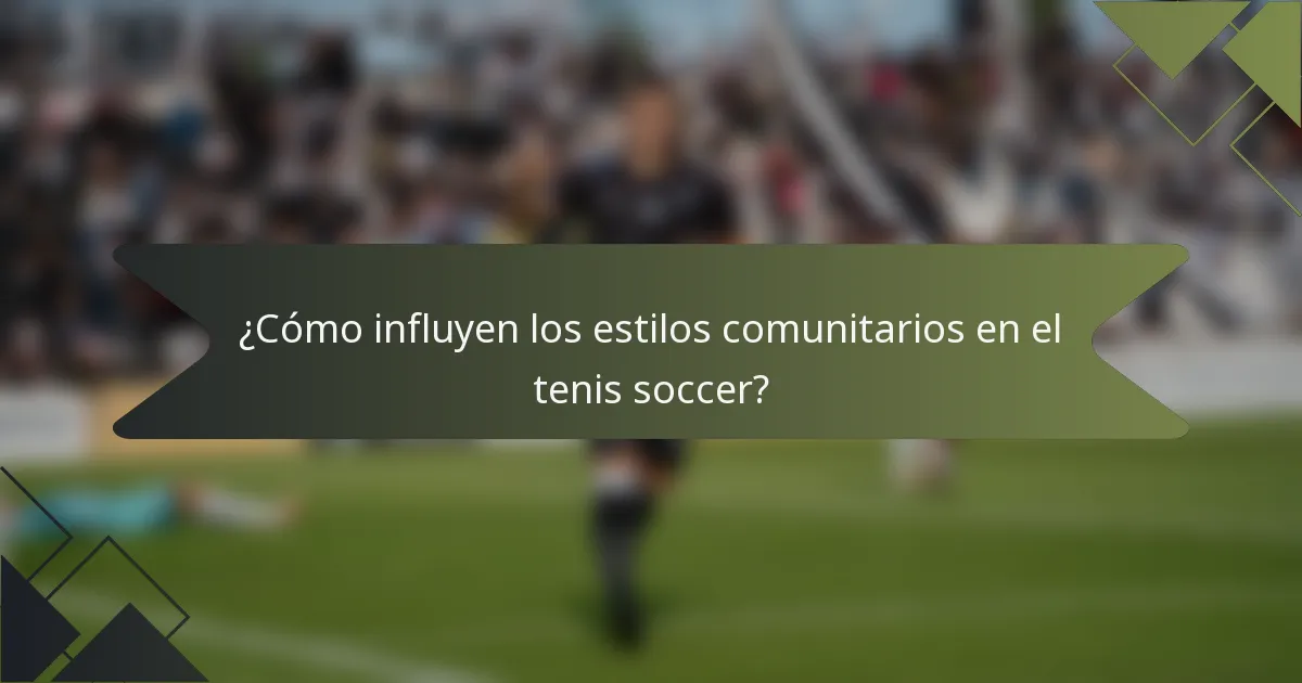 ¿Cómo influyen los estilos comunitarios en el tenis soccer?