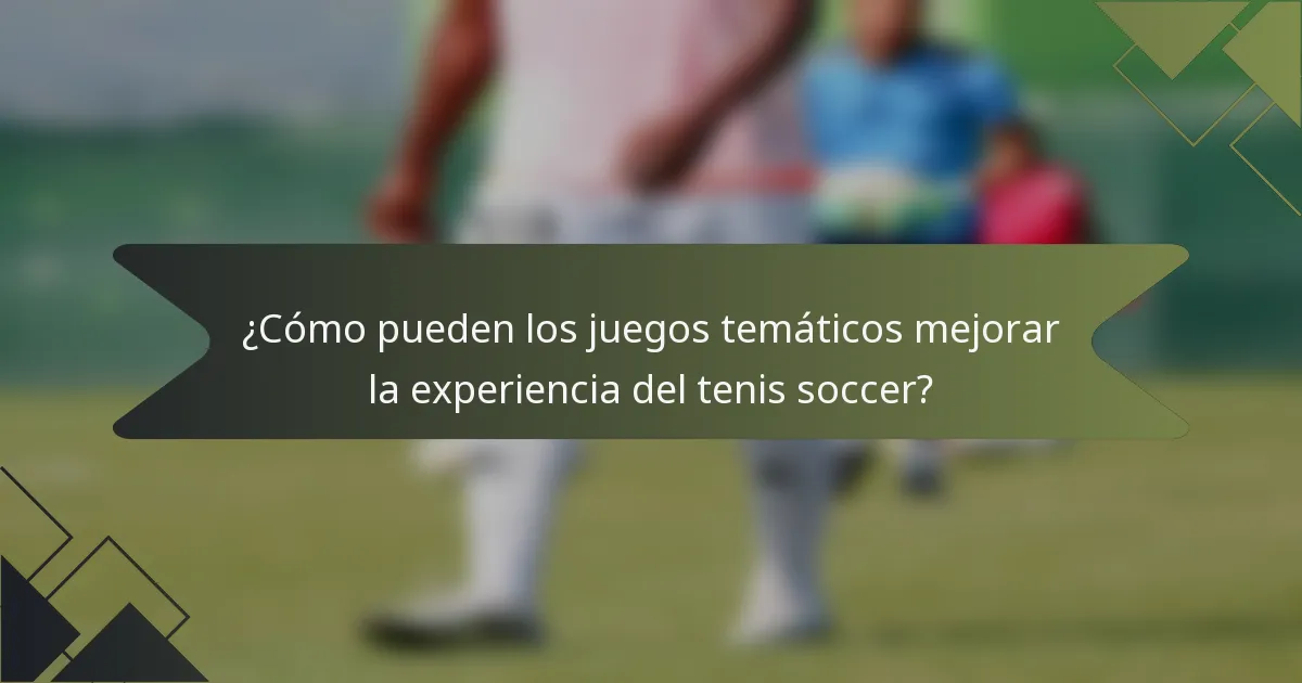 ¿Cómo pueden los juegos temáticos mejorar la experiencia del tenis soccer?