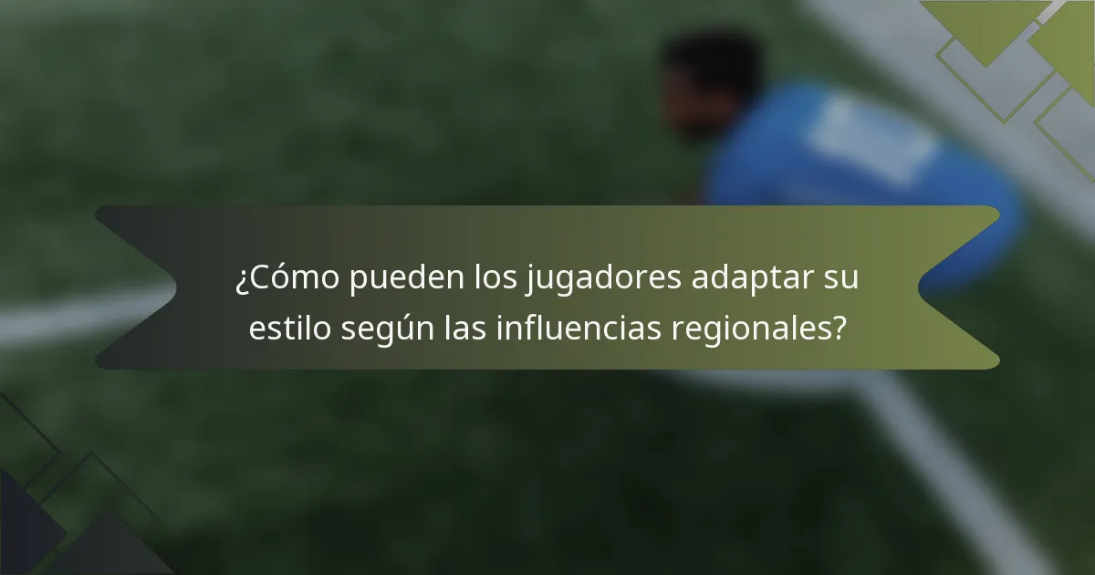 ¿Cómo pueden los jugadores adaptar su estilo según las influencias regionales?