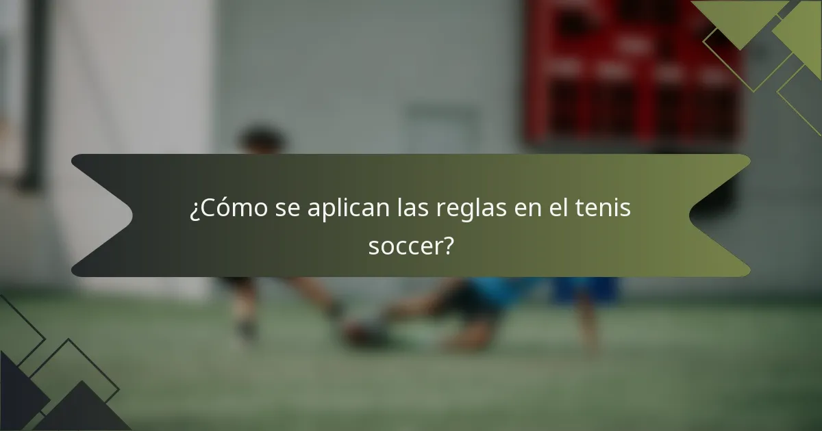 ¿Cómo se aplican las reglas en el tenis soccer?