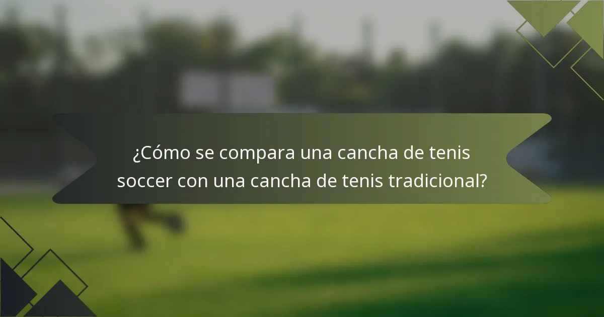 ¿Cómo se compara una cancha de tenis soccer con una cancha de tenis tradicional?
