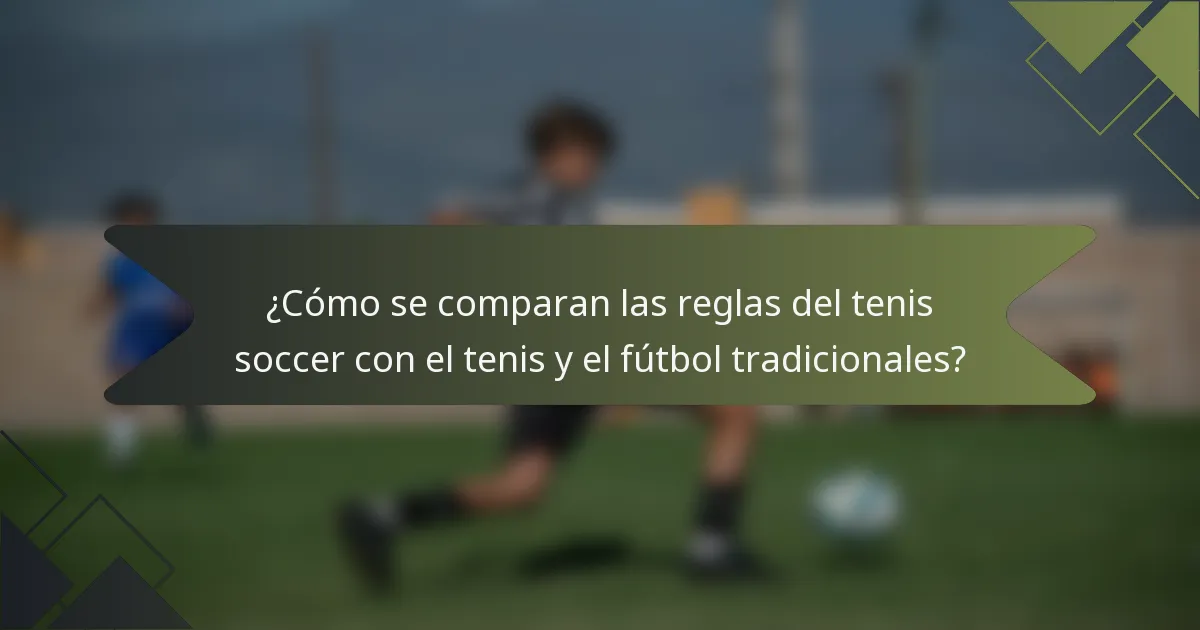 ¿Cómo se comparan las reglas del tenis soccer con el tenis y el fútbol tradicionales?
