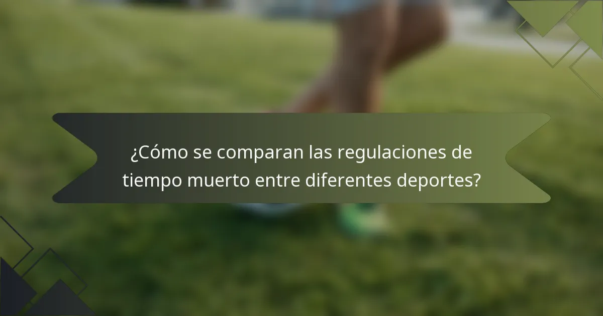 ¿Cómo se comparan las regulaciones de tiempo muerto entre diferentes deportes?