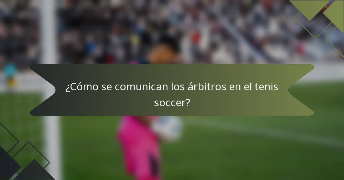 ¿Cómo se comunican los árbitros en el tenis soccer?