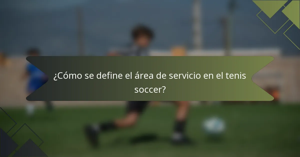 ¿Cómo se define el área de servicio en el tenis soccer?