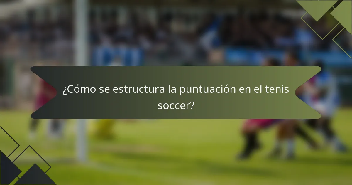 ¿Cómo se estructura la puntuación en el tenis soccer?