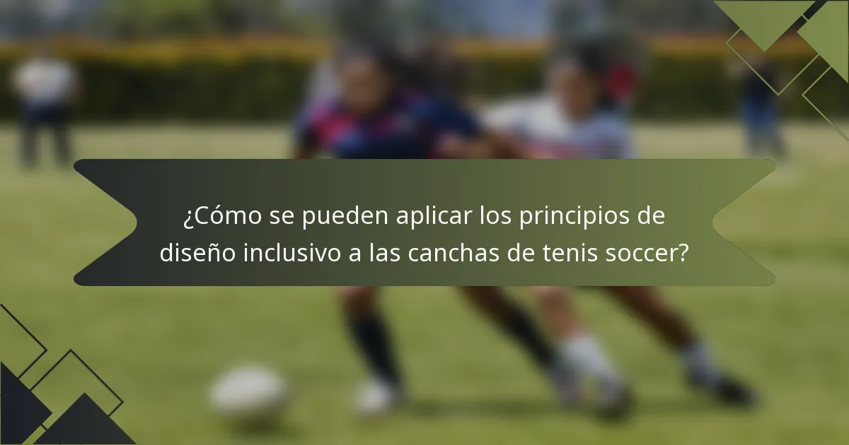 ¿Cómo se pueden aplicar los principios de diseño inclusivo a las canchas de tenis soccer?