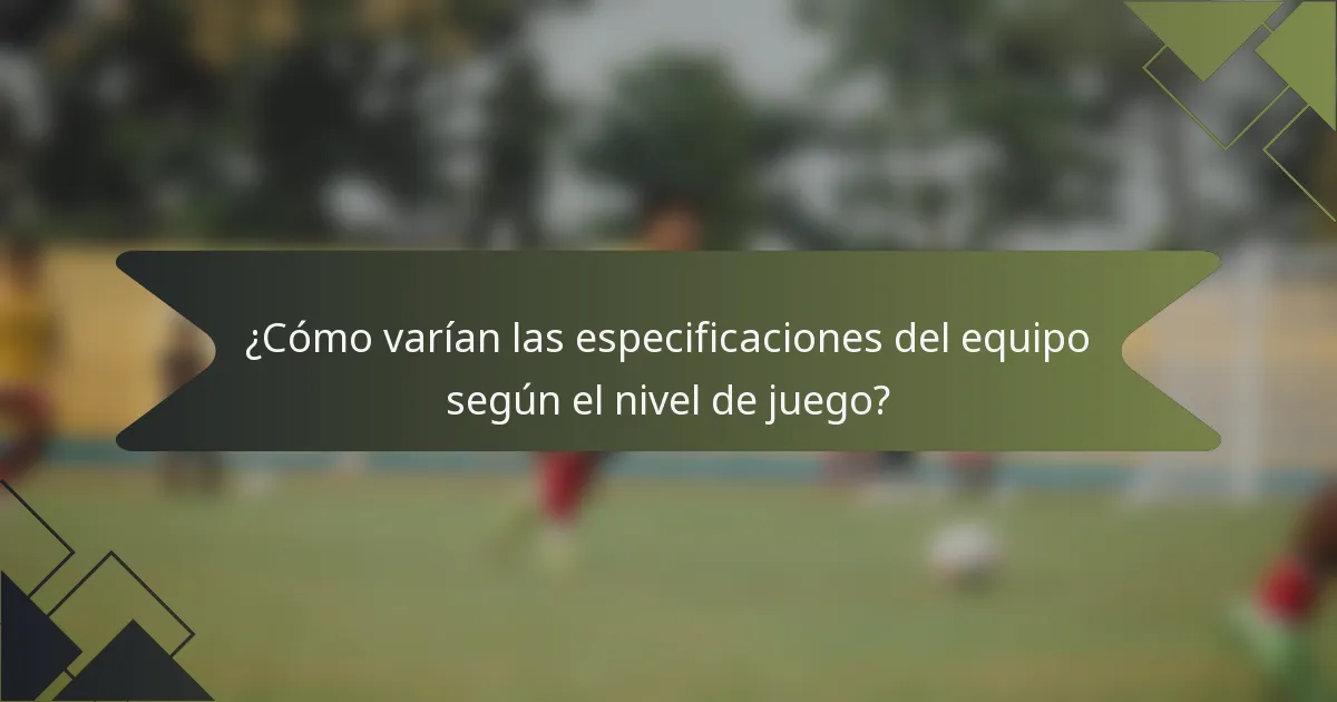 ¿Cómo varían las especificaciones del equipo según el nivel de juego?