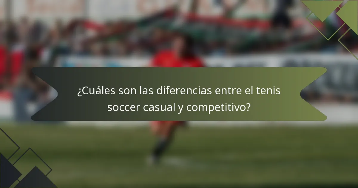 ¿Cuáles son las diferencias entre el tenis soccer casual y competitivo?