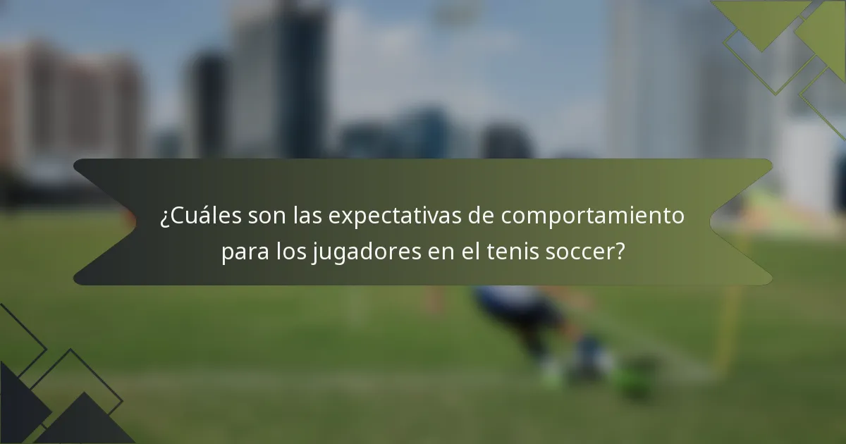 ¿Cuáles son las expectativas de comportamiento para los jugadores en el tenis soccer?