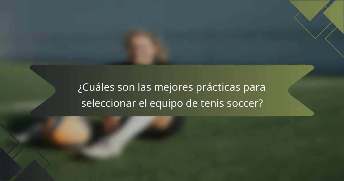 ¿Cuáles son las mejores prácticas para seleccionar el equipo de tenis soccer?