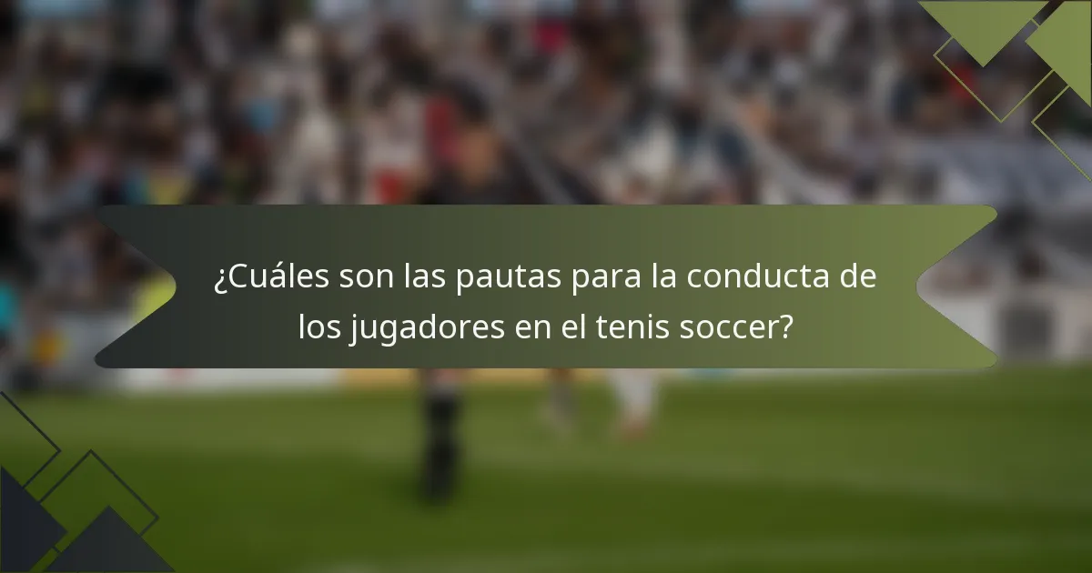 ¿Cuáles son las pautas para la conducta de los jugadores en el tenis soccer?