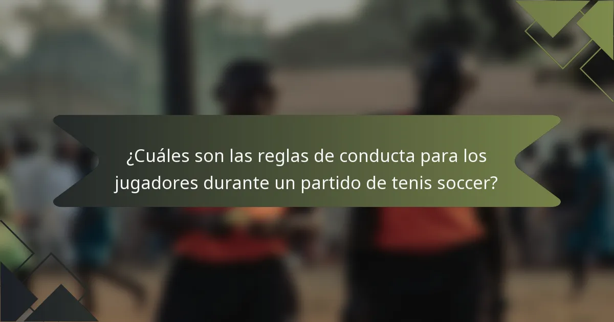 ¿Cuáles son las reglas de conducta para los jugadores durante un partido de tenis soccer?
