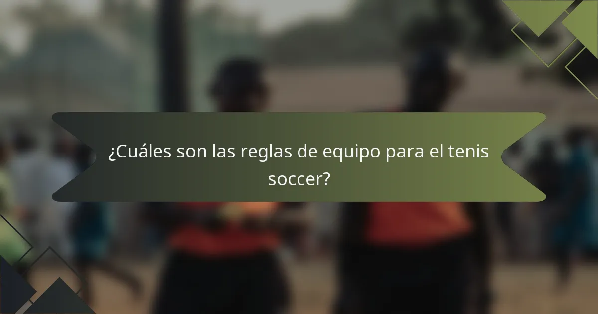 ¿Cuáles son las reglas de equipo para el tenis soccer?