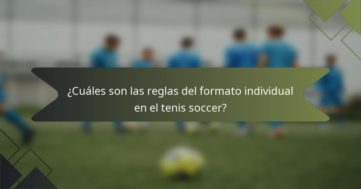 ¿Cuáles son las reglas del formato individual en el tenis soccer?