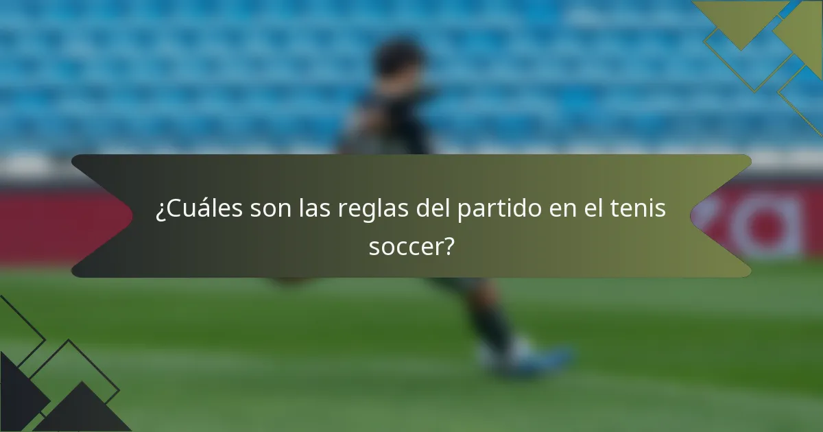 ¿Cuáles son las reglas del partido en el tenis soccer?