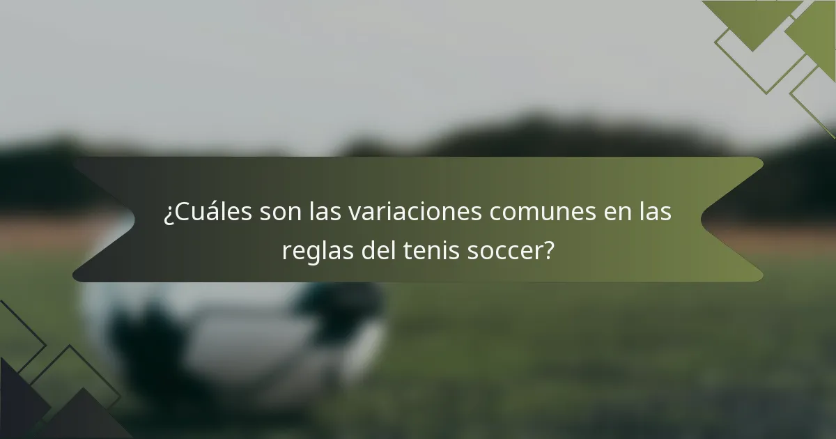 ¿Cuáles son las variaciones comunes en las reglas del tenis soccer?