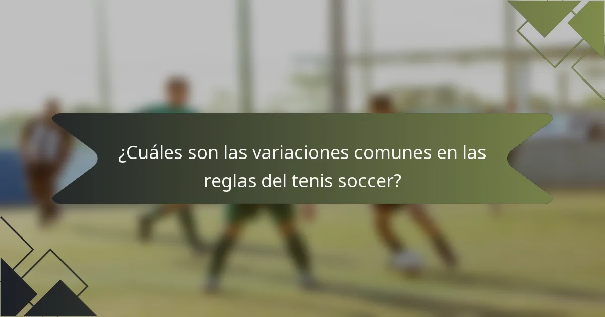 ¿Cuáles son las variaciones comunes en las reglas del tenis soccer?