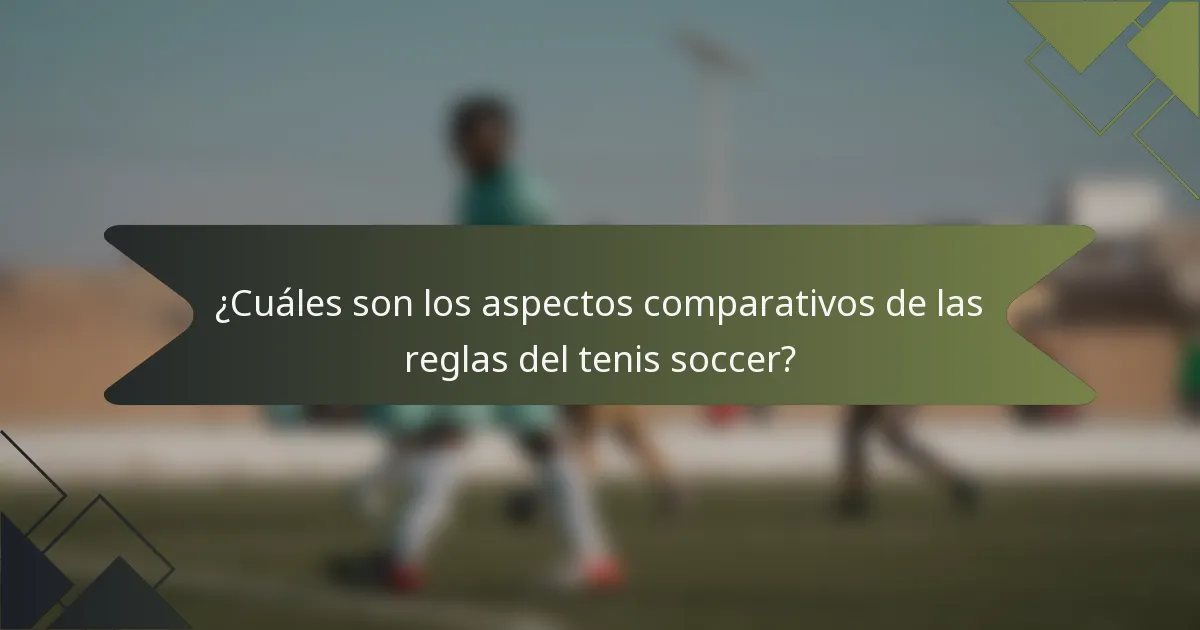 ¿Cuáles son los aspectos comparativos de las reglas del tenis soccer?