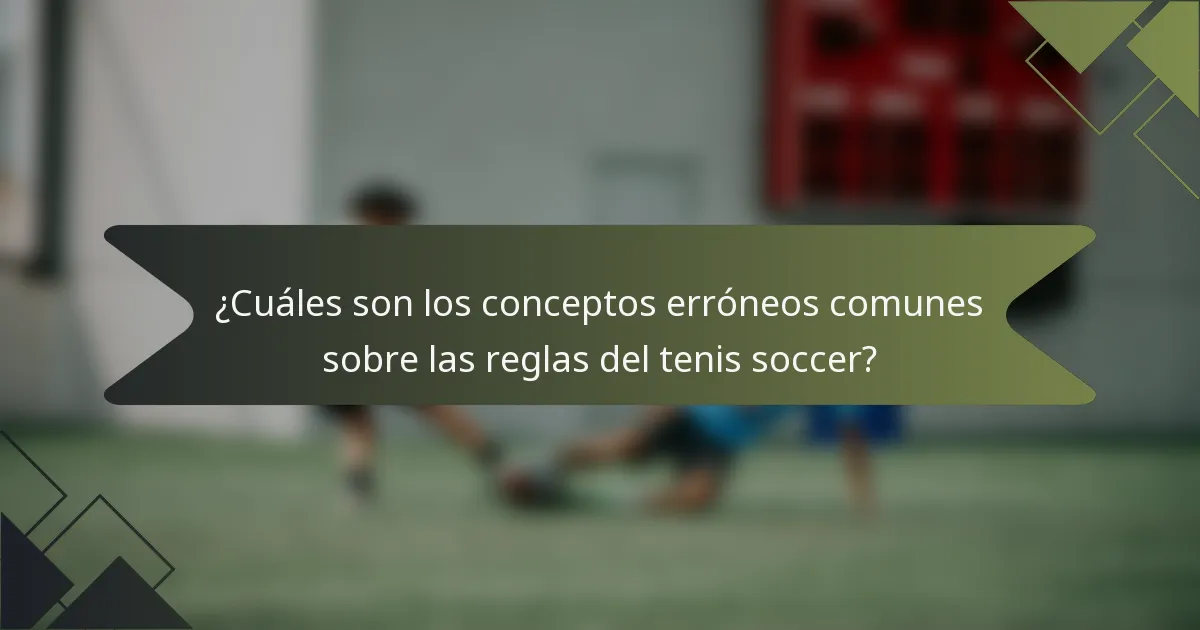 ¿Cuáles son los conceptos erróneos comunes sobre las reglas del tenis soccer?