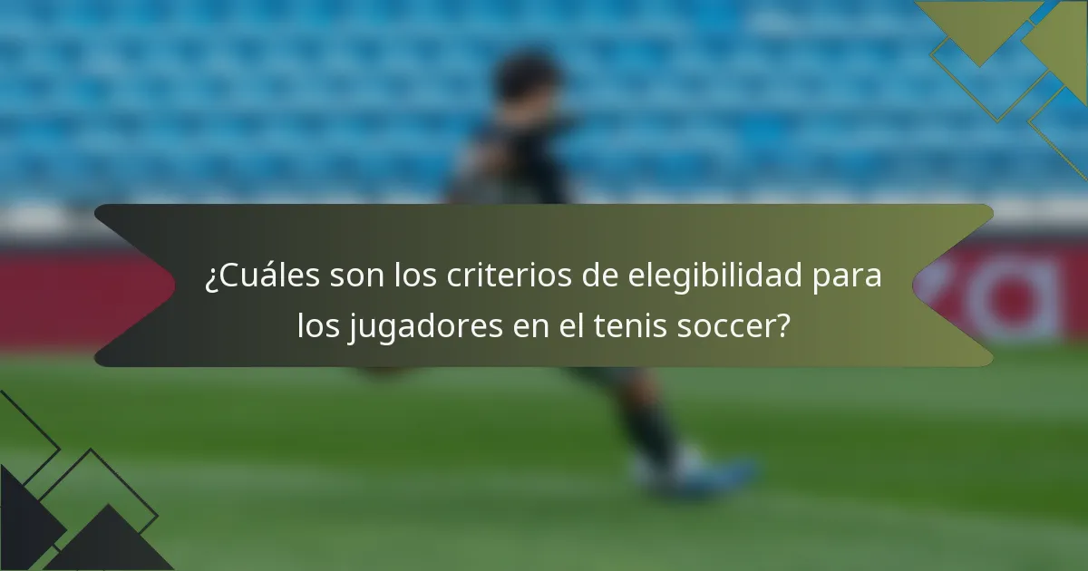 ¿Cuáles son los criterios de elegibilidad para los jugadores en el tenis soccer?