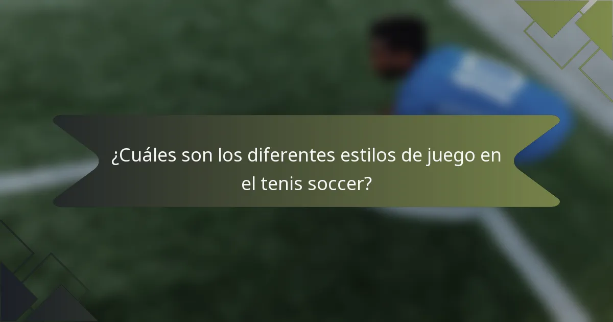 ¿Cuáles son los diferentes estilos de juego en el tenis soccer?