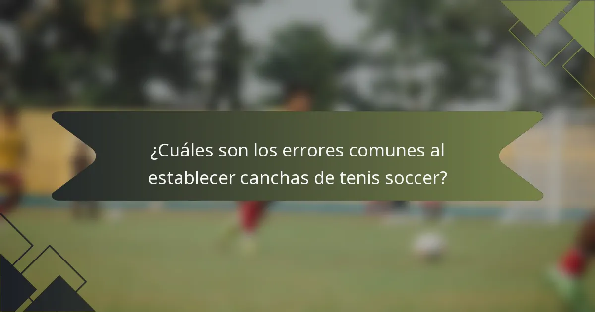 ¿Cuáles son los errores comunes al establecer canchas de tenis soccer?