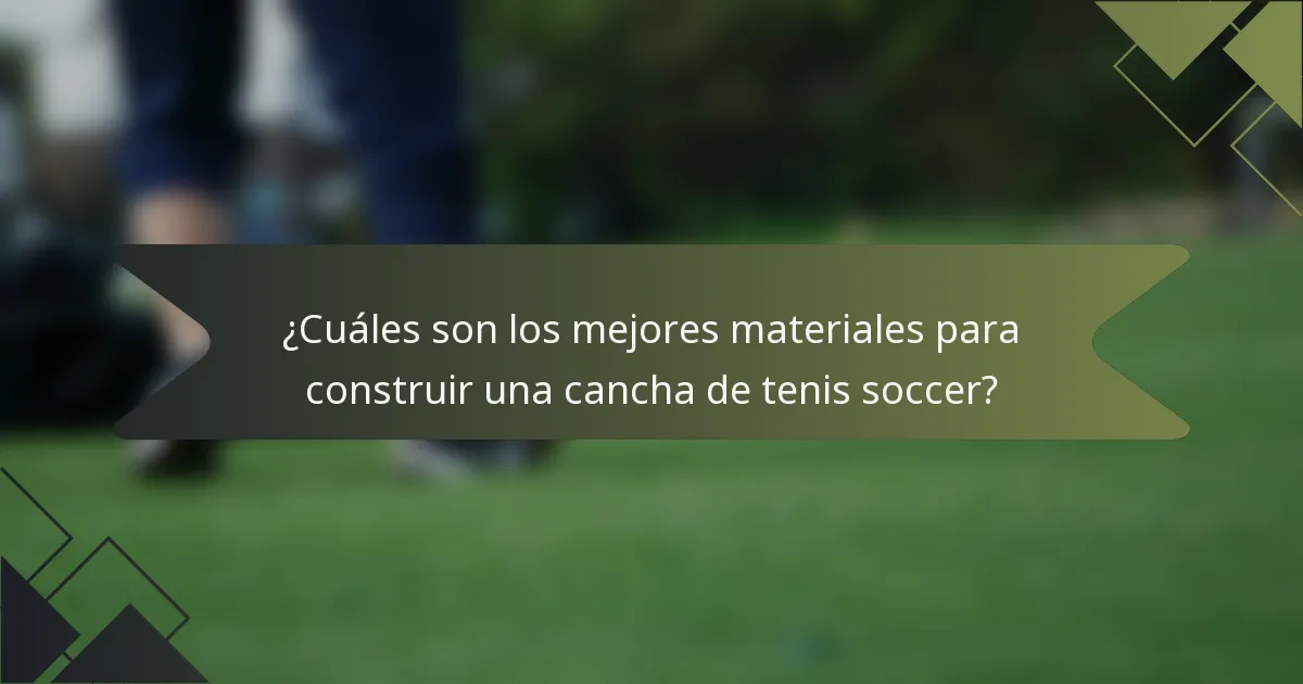 ¿Cuáles son los mejores materiales para construir una cancha de tenis soccer?