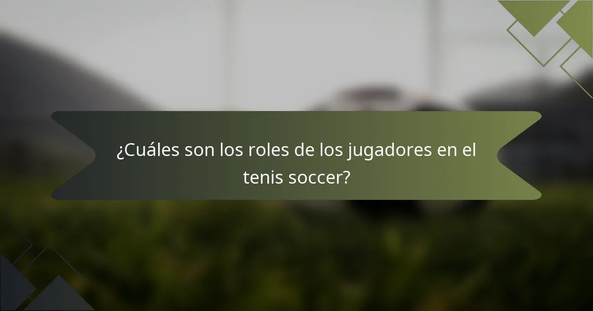 ¿Cuáles son los roles de los jugadores en el tenis soccer?