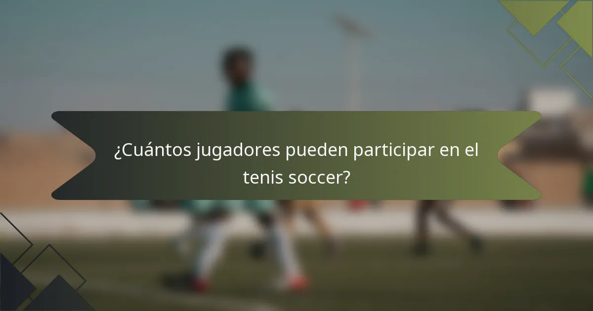 ¿Cuántos jugadores pueden participar en el tenis soccer?
