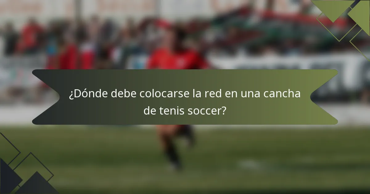 ¿Dónde debe colocarse la red en una cancha de tenis soccer?