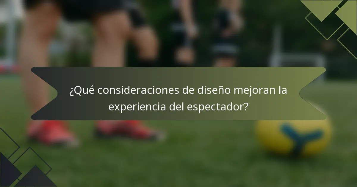 ¿Qué consideraciones de diseño mejoran la experiencia del espectador?