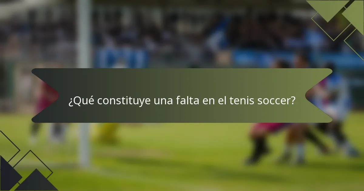 ¿Qué constituye una falta en el tenis soccer?