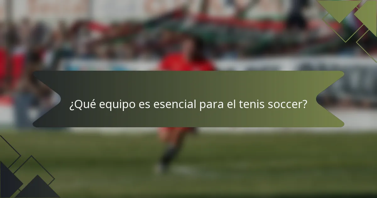 ¿Qué equipo es esencial para el tenis soccer?