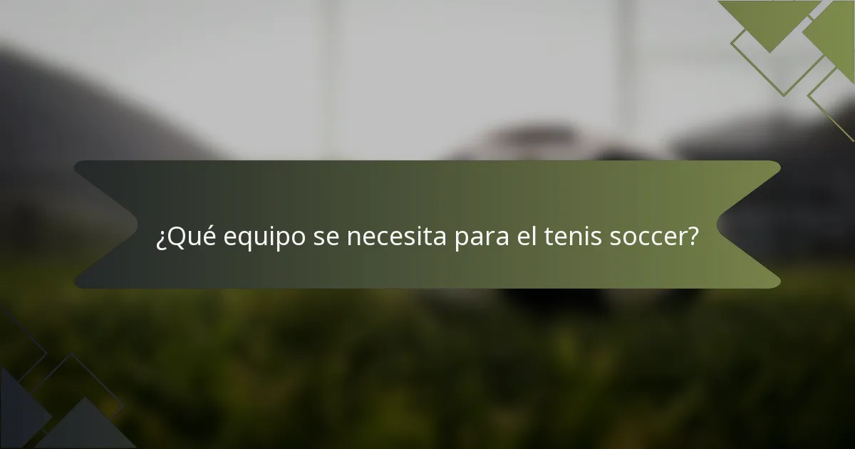¿Qué equipo se necesita para el tenis soccer?