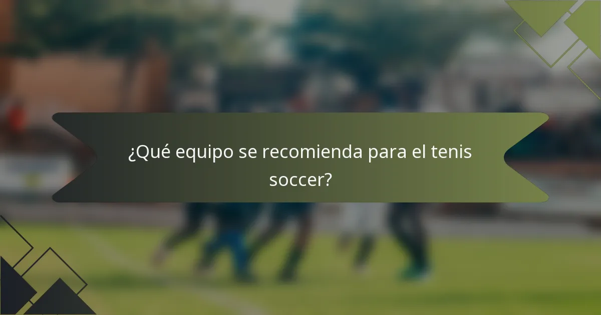 ¿Qué equipo se recomienda para el tenis soccer?