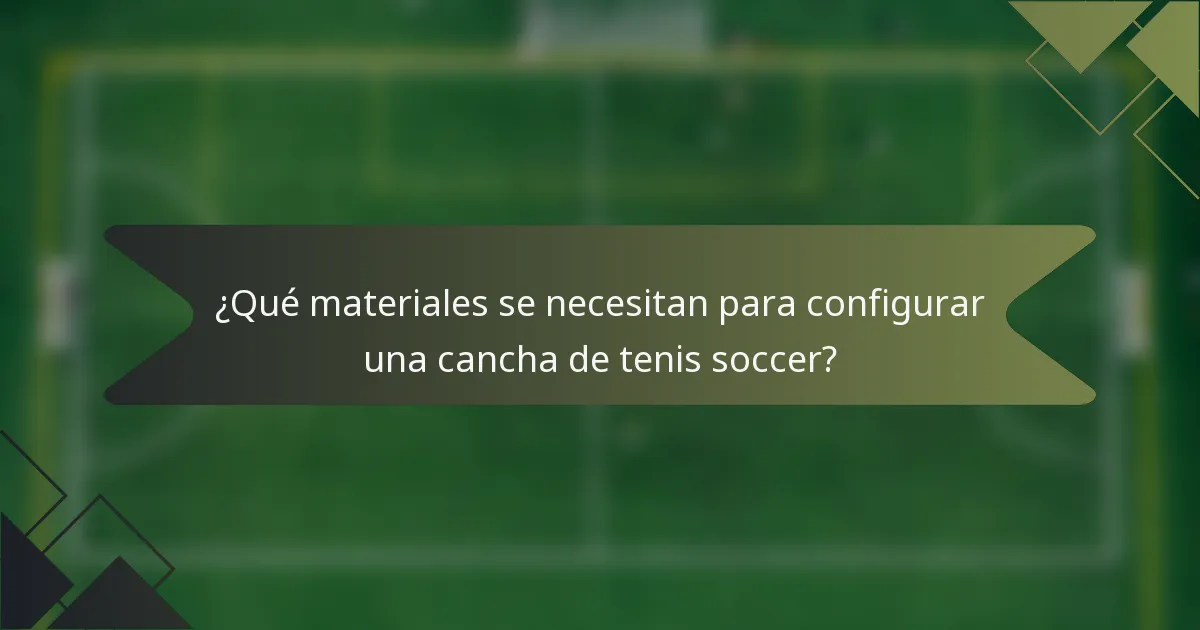 ¿Qué materiales se necesitan para configurar una cancha de tenis soccer?