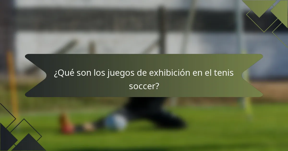 ¿Qué son los juegos de exhibición en el tenis soccer?