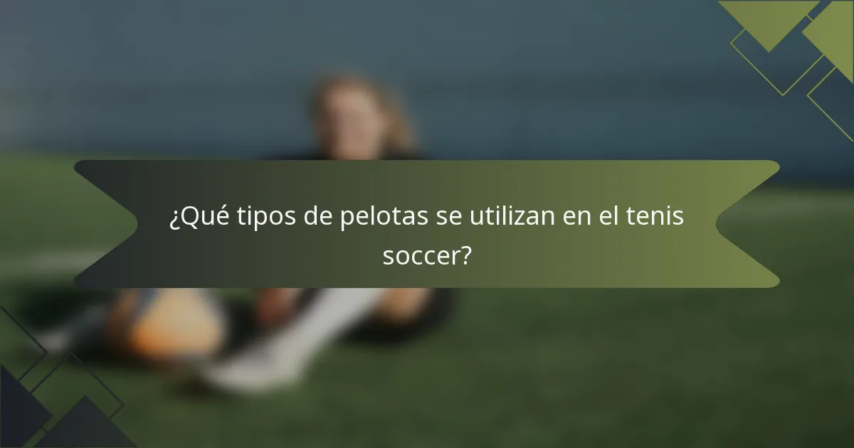 ¿Qué tipos de pelotas se utilizan en el tenis soccer?